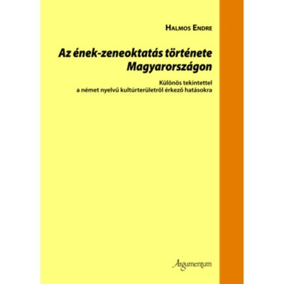 Az &amp;eacute;nek-zeneoktat&amp;aacute;s t&amp;ouml;rt&amp;eacute;nete Magyarorsz&amp;aacute;gon - K&amp;uuml;l&amp;ouml;n&amp;ouml;s tekintettel a n&amp;eacute;met nyelvű kult&amp;uacute;rter&amp;uuml;letről &amp;eacute;rkező hat&amp;aacute;sokra - Halmos Endre foto