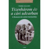 Tizenh&aacute;rom &eacute;v a c&aacute;ri udvarban - A Romanovok utols&oacute; h&aacute;zitan&iacute;t&oacute;ja - Pierre Gilliard