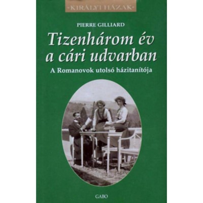 Tizenh&amp;aacute;rom &amp;eacute;v a c&amp;aacute;ri udvarban - A Romanovok utols&amp;oacute; h&amp;aacute;zitan&amp;iacute;t&amp;oacute;ja - Pierre Gilliard foto