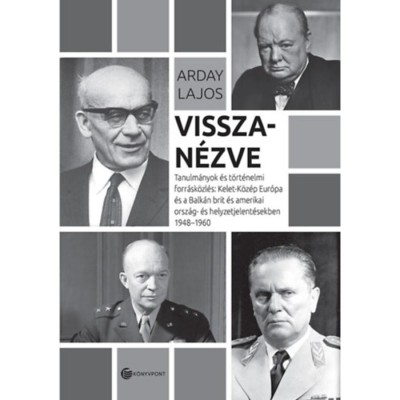 Visszan&amp;eacute;zve - Tanulm&amp;aacute;nyok &amp;eacute;s t&amp;ouml;rt&amp;eacute;nelmi forr&amp;aacute;sk&amp;ouml;zl&amp;eacute;s: Kelet-K&amp;ouml;z&amp;eacute;p-Eur&amp;oacute;pa &amp;eacute;s a Balk&amp;aacute;n brit &amp;eacute;s amerikai orsz&amp;aacute;g- &amp;eacute;s helyzetjelent&amp;eacute;sekben 1948-1960 - Arda foto