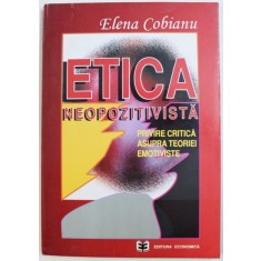 ETICA NEOPOZITIVISTA - PRIVIRE CRITICA ASUPRA TEORIEI EMOTIVISTE de ELENA COBIANU , 1996