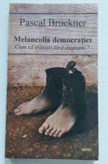 Carte MELANCOLIA DEMOCRAȚIEI. CUM SĂ TRĂIEȘTI FĂRĂ DUȘMANI? - Pascal Bruckner - Ed. Antet 1996 (Filosofie, Eseu Politic)