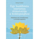 Egy buddhista szerzetes &uacute;tmutat&oacute;ja a boldogs&aacute;ghoz - Medit&aacute;ci&oacute; &eacute;s mindfulness a mindennapokra - Gelong Thubten