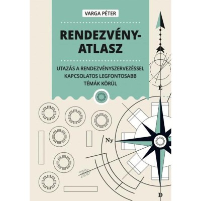 Rendezv&amp;eacute;nyatlasz - Utaz&amp;aacute;s a rendezv&amp;eacute;nyszervez&amp;eacute;ssel kapcsolatos legfontosabb t&amp;eacute;m&amp;aacute;k k&amp;ouml;r&amp;uuml;l - Varga P&amp;eacute;ter foto