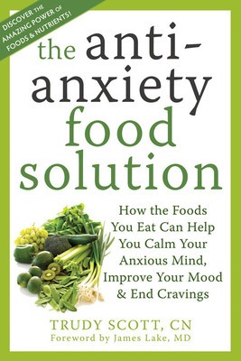 The Anti-Anxiety Food Solution: How the Foods You Eat Can Help You Calm Your Anxious Mind, Improve Your Mood, and End Cravings foto