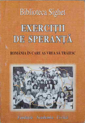 BIBLIOTECA SIGHET. EXERCITII DE SPERANTA. ROMANIA IN CARE AS VREA SA TRAIESC-EDITOR ROMULUS RUSAN, POSTFATA ANA foto