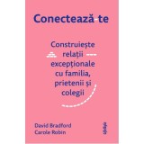 Conecteaza-te. Construieste relatii exceptionale cu familia, prietenii si colegii - David Bradford, Carole Robin