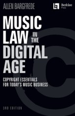 Music Law in the Digital Age - 3rd Edition: Copyright Essentials for Today&#039;s Music Business: Copyright Essentials for Today&#039;s Music Business