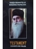 Danion Vasile - Viata Parintelui Arsenie Papacioc - Testament. Cuvinte de folos (Editia: 2014)