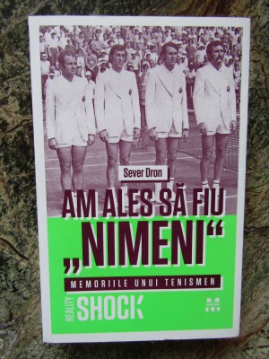 Sever Dron - Am ales sa fiu nimeni - Memoriile unui tenismen (2013) foto