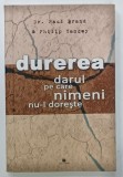 DUREREA , DARUL PE CARE NIMENI NU - L DORESTE de Dr. PAUL BRAND si PHILIP YANCEY , 2006
