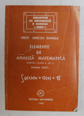 ELEMENTE DE ANALIZA MATEMATICA PENTRU CLASA A XII - A , PARTEA INTAI de MIRCEA GANGA , 1998 foto