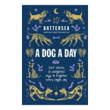 Battersea Dogs and Cats Home - a Dog a Day 365 Stories of Delightful Dogs to Brighten Every Day