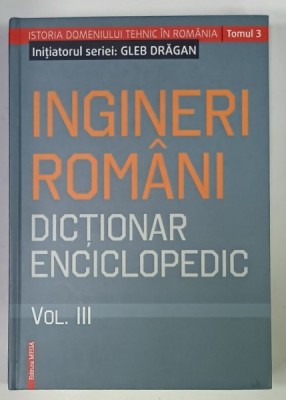 INGINERI ROMANI , DICTIONAR ENCICLOPEDIC , VOLUMUL III , 2019 foto