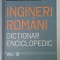 INGINERI ROMANI , DICTIONAR ENCICLOPEDIC , VOLUMUL III , 2019