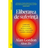 Eliberarea de suferinta. O metoda stiintifica revolutionara pentru vindecarea durerii cronice - Alan Gordon, Alon Ziv