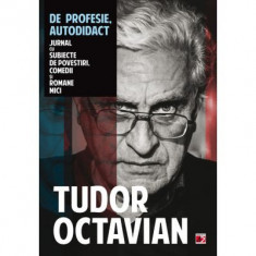 De profesie autodidact. Jurnal cu subiecte de povestiri, comedii si romane mici - Tudor Octavian