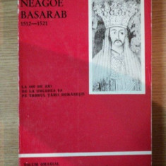 NEAGOE BASARAB 1512-1521 LA 460 DE ANI DE LA URCAREA SA PE TRONUL TARII ROMANESTI , 1972