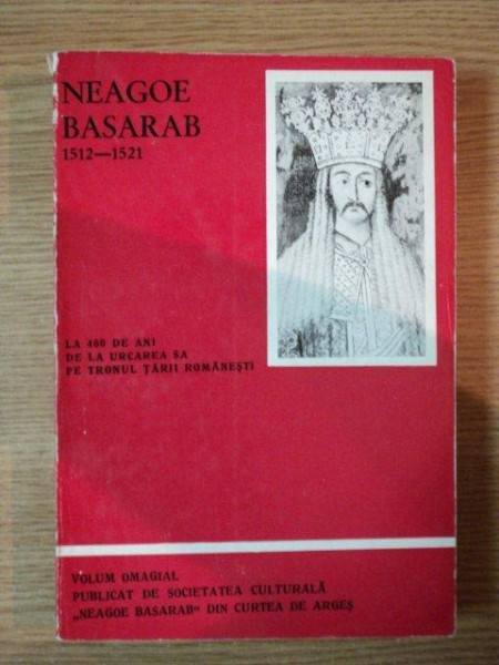 NEAGOE BASARAB 1512-1521 LA 460 DE ANI DE LA URCAREA SA PE TRONUL TARII ROMANESTI , 1972