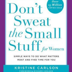 Don't Sweat the Small Stuff for Women: Simple and Practical Ways to Do What Matters Most and Find Time for You