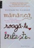 Mananca Roaga-te Iubeste - Elizabeth Gilbert , A991, Humanitas