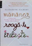 Mananca Roaga-te Iubeste - Elizabeth Gilbert , A991, Humanitas