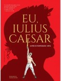 Cumpara ieftin Eu, Iulius Caesar/Alfred de Montesquiou, Nevil