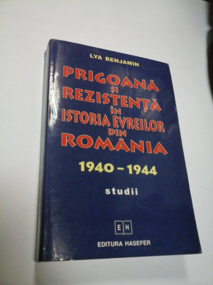 PRIGOANA SI REZISTENTA IN ISTORIA EVREILOR DIN ROMANIA 1940-1944 - LYA BENJAMIN foto