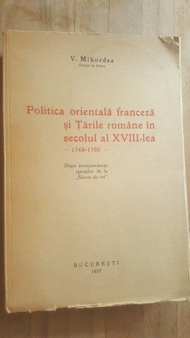 Politica orientala franceza si Tarile romane in secolul al XVIII-lea - V. Mihordea