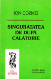 AS - ION COZMEI - SINGURATATEA DE DUPA CALATORIE (CU AUTOGRAF)