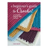 A beginner's guide to crochet: a complete step-by-step course