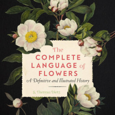 The Complete Language of Flowers: A Definitive and Illustrated History