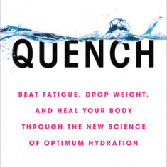 Quench: Beat Fatigue, Drop Weight, and Heal Your Body Through the New Science of Optimum Hydration