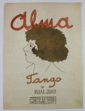 ALMA , TANGO de MIHAIL ZAPAN , PARTITURA , COPERTA FATA LITOGRAFIATA , COPERTA SPATE DESENATA MANUAL DE AUTOR , INCEPUTUL SEC. XX