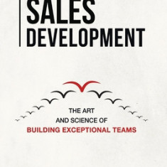 Leading Sales Development, Volume 1: The Art and Science of Building Exceptional Teams