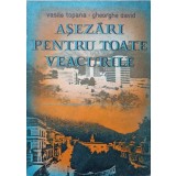 ASEZARI PENTRU TOATE VEACURILE-VASILE TOPANA, GHEORGHE DAVID-96631