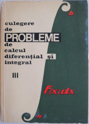 Culegere de probleme de calcul diferential si integral, vol. III &amp;ndash; Gh. Bucur foto