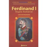 Cristian Mosneanu - Ferdinand I. Regele Romaniei - 138286