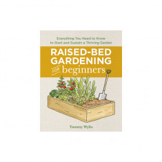 Raised Bed Gardening for Beginners: Everything You Need to Know to Start and Sustain a Thriving Garden