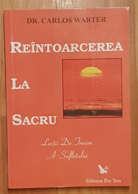 Reintoarcerea la sacru. Lectii de trezire a sufletului de Carlos Warter foto