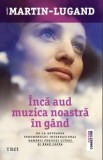 Inca aud muzica noastra in gand - Agnes Martin Lugand - Editura Trei