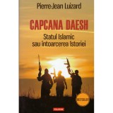 Pierre-Jean Luizard - Capcana Daesh - Statul Islamic sau intoarcerea