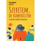 Szeretem, de kimer&uuml;ltem - A sz&uuml;lői ki&eacute;g&eacute;s kezel&eacute;se - Dr. Szondy M&aacute;t&eacute;