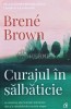 Curajul in salbaticie - 2019 - Brene Brown (AE156), Curtea Veche