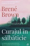 Curajul in salbaticie - 2019 - Brene Brown (AE156), Curtea Veche