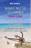 Cumpara ieftin Nimic Nu Se Schimba Pana Cand Tu Nu Te Schimbi,Mike Robbins - Editura For You