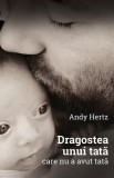 Dragostea unui tată care nu a avut tată Andy Hertz carte non-fictiune paperback