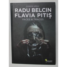 RADU BELCIN , FLAVIA PITIS - FACES and TRACES by COSMIN NASUI , 2012