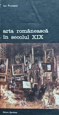 Arta romaneasca in secolul XIX - 1990 - Ion Frunzetti (XE116) foto