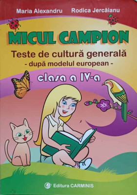 MICUL CAMPION. TESTE DE CULTURA GENERALA DUPA MODEL EUROPEAN. CLASA AIV-A-MARIA ALEXANDRU, RODICA JERCAIANU foto